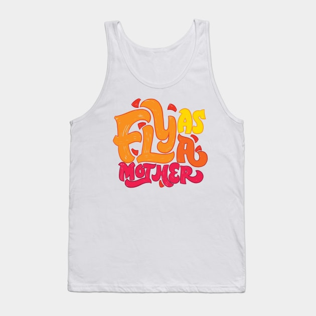 Fly as a Mother Tank Top by polliadesign